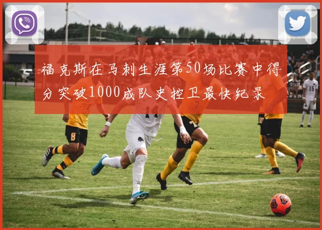 福克斯在马刺生涯第50场比赛中得分突破1000成队史控卫最快纪录