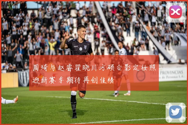 周琦与赵睿翟晓川方硕合影定妆照迎新赛季期待再创佳绩