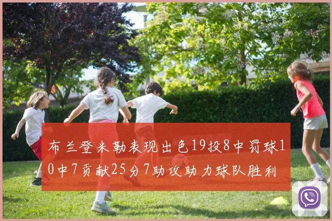 布兰登米勒表现出色19投8中罚球10中7贡献25分7助攻助力球队胜利