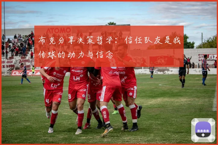 布克分享决策哲学：信任队友是我传球的动力与信念